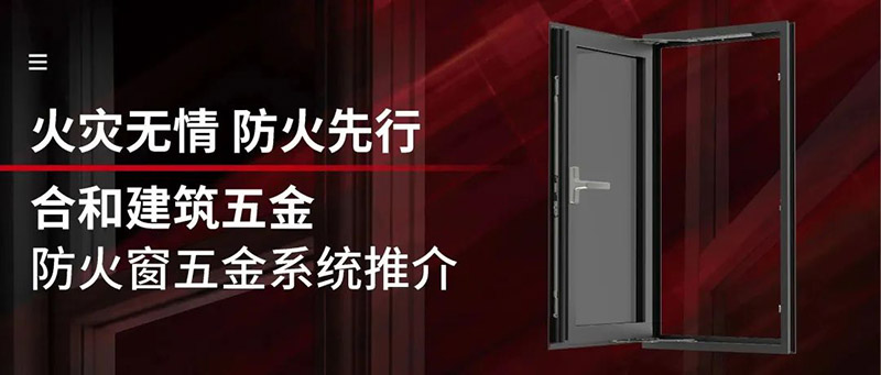 火灾无情,防火先行|合和建筑五金防火窗五金系统推介